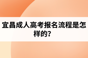 宜昌成人高考報(bào)名流程是怎樣的？
