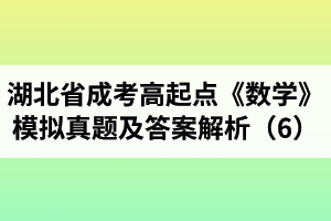 湖北省成人高考高起點(diǎn)《數(shù)學(xué)》模擬真題及答案解析（6）