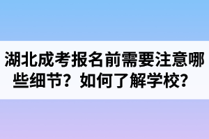 湖北成考報名前需要注意哪些細節(jié)？如何了解學(xué)校？