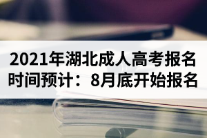 2021年湖北成人高考報名時間預(yù)計：8月底開始報名