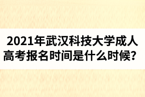 2021年武漢科技大學成人高考報名時間是什么時候？