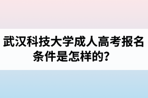 武漢科技大學(xué)成人高考報名條件是怎樣的？