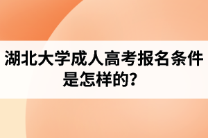湖北大學(xué)成人高考報(bào)名條件是怎樣的？