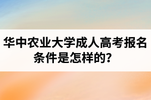 華中農(nóng)業(yè)大學(xué)成人高考報(bào)名條件是怎樣的？