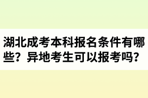 湖北成考本科報(bào)名條件有哪些？異地考生可以報(bào)考嗎？