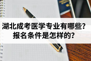 湖北成考醫(yī)學(xué)類專業(yè)有哪些？報名條件是怎樣的？