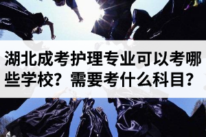 湖北成人高考護(hù)理專業(yè)可以考哪些學(xué)校？需要考什么科目？