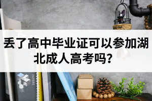 丟了高中畢業(yè)證可以參加湖北成人高考嗎？