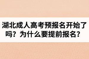 2021年湖北成人高考預(yù)報名開始了嗎？為什么要提前報名？