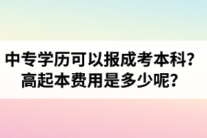 中專學(xué)歷可以報(bào)湖北成考本科嗎？高起本費(fèi)用是多少呢？