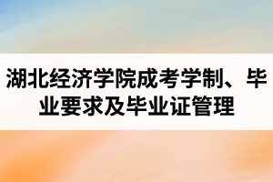 湖北經(jīng)濟(jì)學(xué)院成人高考學(xué)制、畢業(yè)要求及畢業(yè)證管理