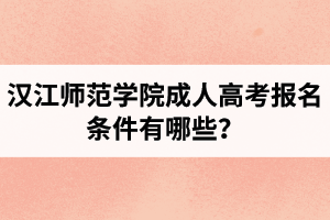 漢江師范學(xué)院成人高考報名條件有哪些？