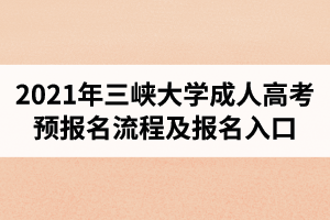 2021年三峽大學(xué)成人高考預(yù)報(bào)名流程及報(bào)名入口