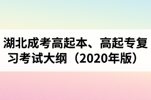 湖北成人高考高起本、高起專復(fù)習(xí)考試大綱（2020年版）