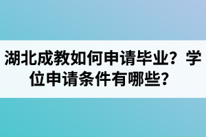 湖北成教考生如何申請畢業(yè)？學(xué)位申請條件有哪些？