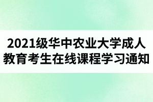 2021級華中農(nóng)業(yè)大學(xué)成人教育考生第一學(xué)期在線課程學(xué)習(xí)的通知