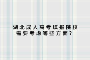 湖北成人高考填報(bào)院校需要考慮哪些方面？