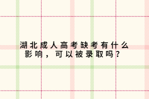 湖北成人高考缺考有什么影響，可以被錄取嗎？