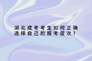 湖北成考考生如何正確選擇自己的報(bào)考層次？