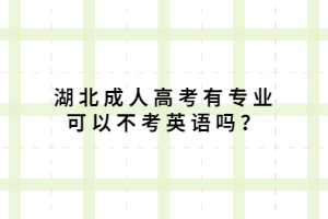湖北成人高考有專業(yè)可以不考英語(yǔ)嗎？