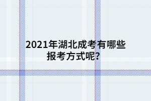 2021年湖北成考有哪些報(bào)考方式呢？
