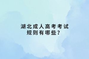 湖北成人高考考試規(guī)則有哪些？