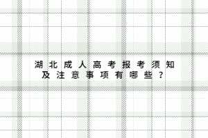 湖北成人高考報(bào)考須知及注意事項(xiàng)有哪些？
