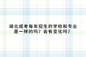湖北成考每年招生的學(xué)校和專業(yè)是一樣的嗎？會有變化嗎？