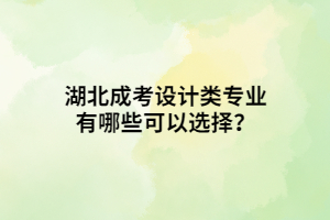 湖北成考設計類專業(yè)有哪些可以選擇？