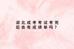湖北成考考試考完后會(huì)有成績(jī)單嗎？