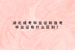 湖北成考畢業(yè)證和自考畢業(yè)證有什么區(qū)別？
