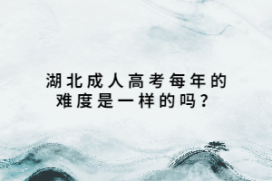 湖北成人高考每年的難度是一樣的嗎？