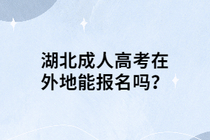 湖北成人高考在外地能報(bào)名嗎？