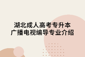 湖北成人高考專(zhuān)升本廣播電視編導(dǎo)專(zhuān)業(yè)介紹
