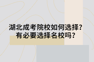 湖北成考院校如何選擇？有必要選擇名校嗎？