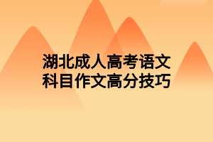湖北成人高考語(yǔ)文科目作文高分技巧