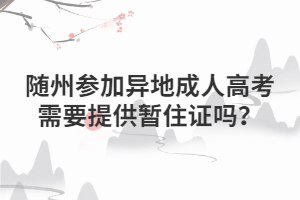 隨州參加異地成人高考需要提供暫住證嗎？