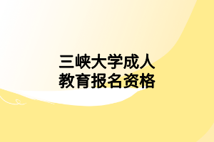 三峽大學(xué)成人教育報(bào)名資格