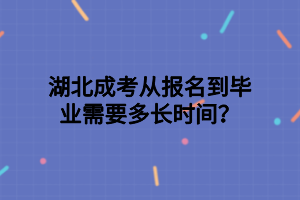 湖北成考從報(bào)名到畢業(yè)需要多長(zhǎng)時(shí)間？