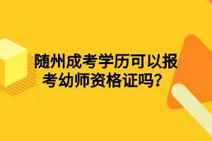 隨州成考學(xué)歷可以報(bào)考幼師資格證嗎？