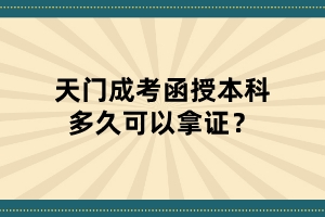 天門成考函授本科多久可以拿證？