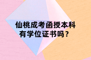 仙桃成考函授本科有學(xué)位證書嗎？