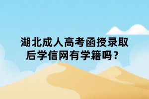 湖北成人高考函授錄取后學(xué)信網(wǎng)有學(xué)籍嗎？