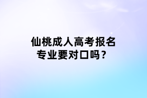 仙桃成人高考報名專業(yè)要對口嗎？