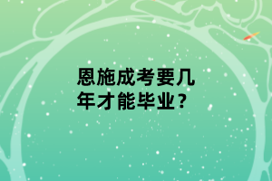 恩施成考要幾年才能畢業(yè)？