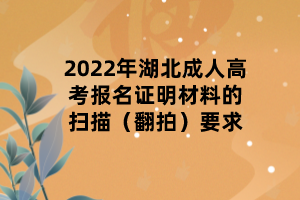 2022年湖北成人高考報名證明材料的掃描（翻拍）要求