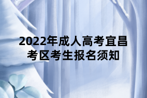 2022年成人高考宜昌考區(qū)考生報名須知