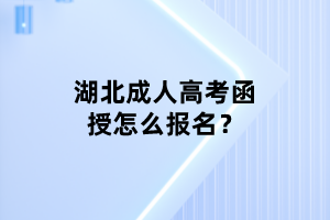 湖北成人高考函授怎么報名？