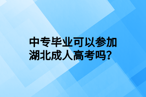 中專畢業(yè)可以參加湖北成人高考嗎？