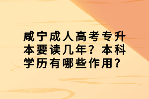 咸寧成人高考專升本要讀幾年？本科學(xué)歷有哪些作用？